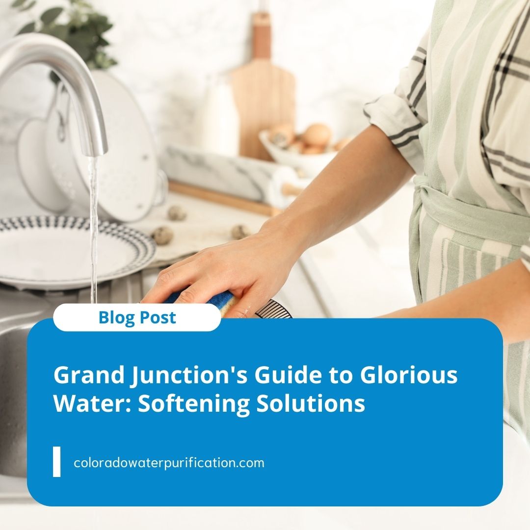 Grand Junction’s Guide to Glorious Water: Softening Solutions